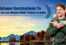 Autumn Destinations to Visit on Last Minute Flight Tickets to India