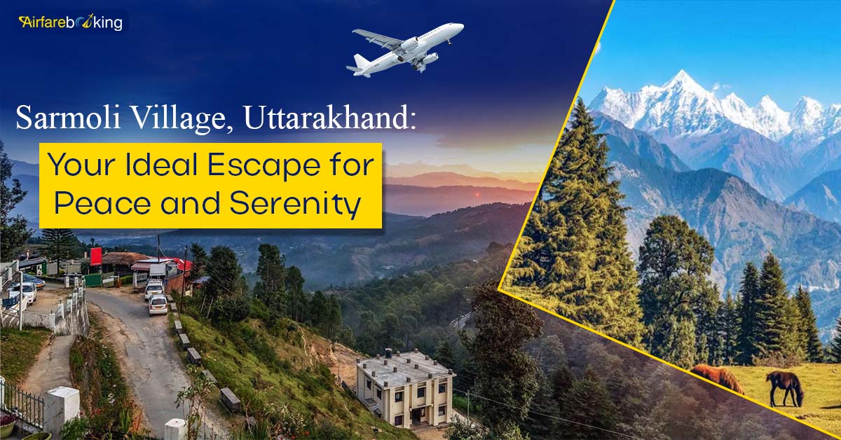 Sarmoli Village, Uttarakhand Your Ideal Escape for Peace and Serenity