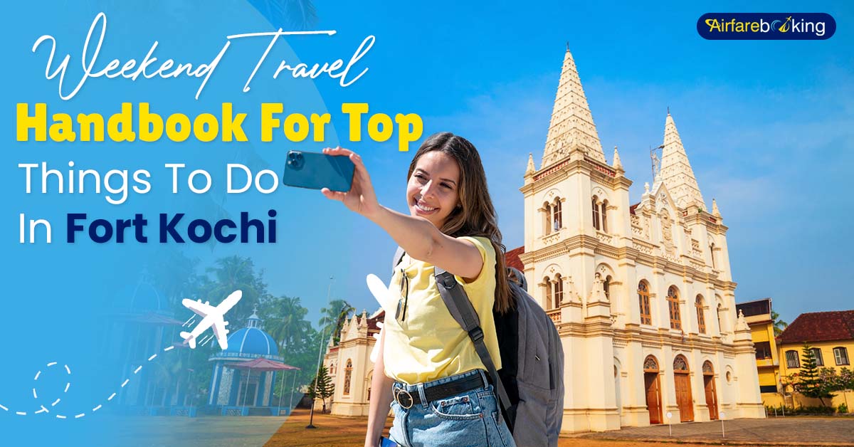 Weekend Travel Handbook For Top Things To Do In Fort Kochi