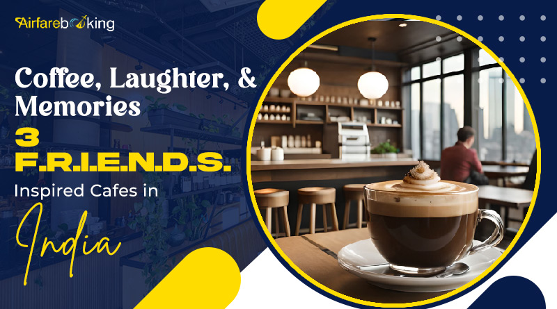 Coffee Laughter and Memories 3 F.R.I.E.N.D.S. Inspired Cafes in India.jpg 01