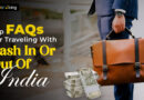 Top FAQs For Traveling With Cash In Or Out Of India