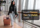 Airport Fashion Tips for Stylish Travel