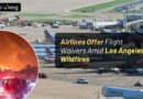 Airlines Offer Flight Waivers Amid Los Angeles Wildfires